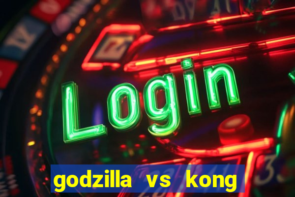 godzilla vs kong filme completo dublado topflix